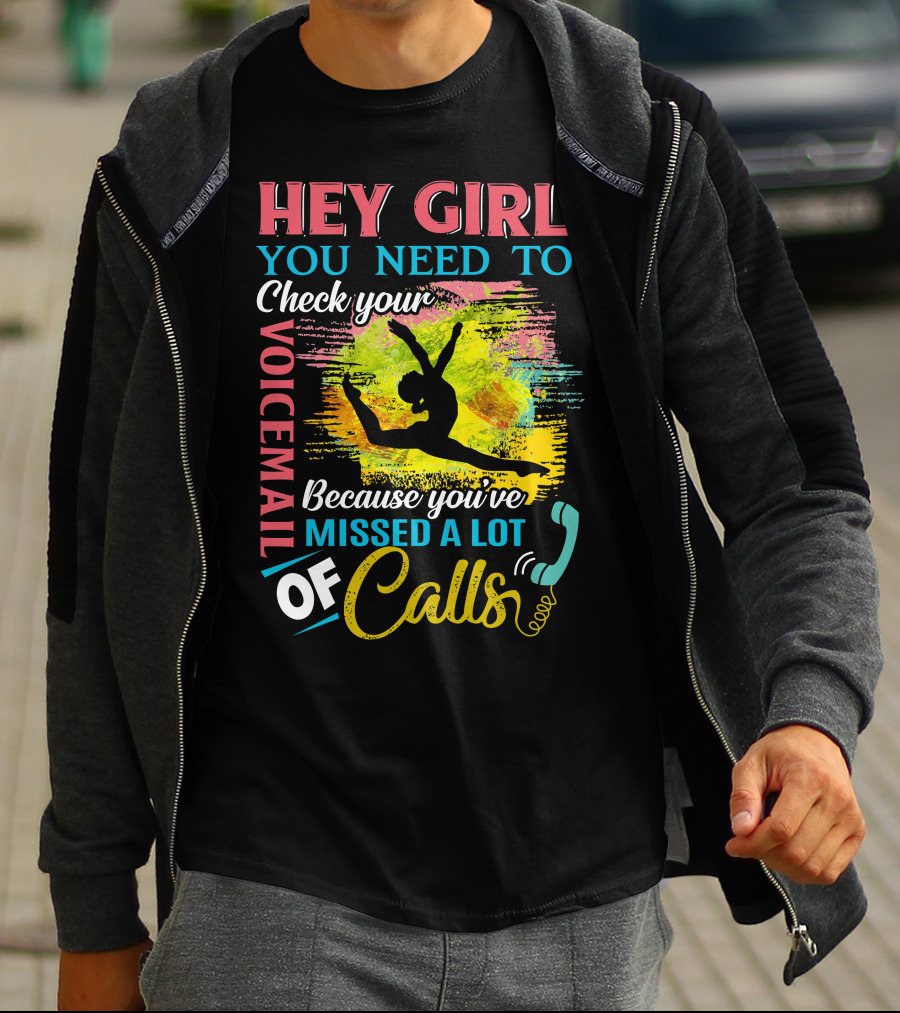 HEY GIRL YOU NEED TO CHECK YOUR VOICEMAIL BECAUSE YOU'VE MISSED A LOT OF CALLS T-Shirt
