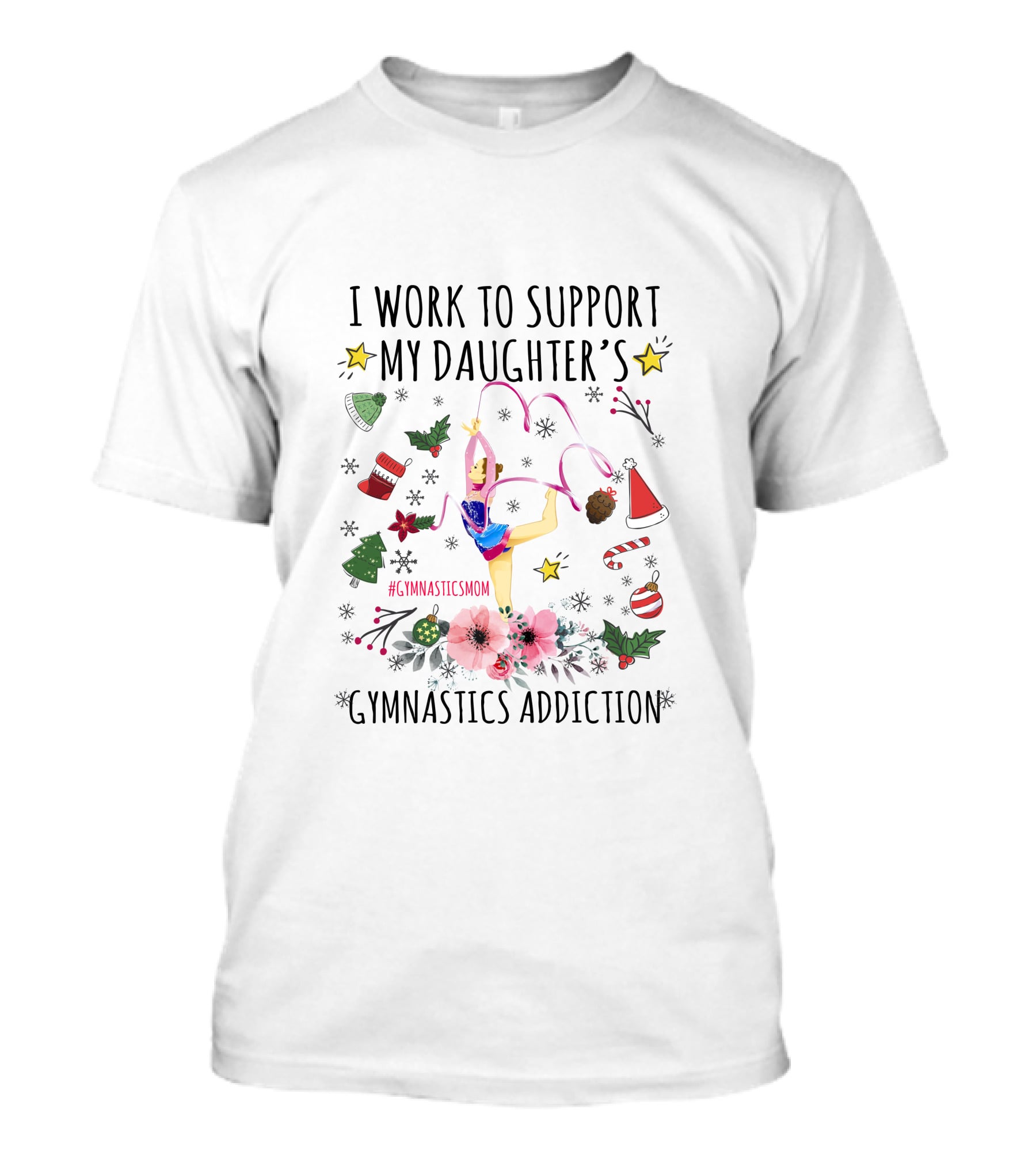 I Work To Support My Daughter's Gymnastics Addiction Christmas GymnasticsMom T-Shirt