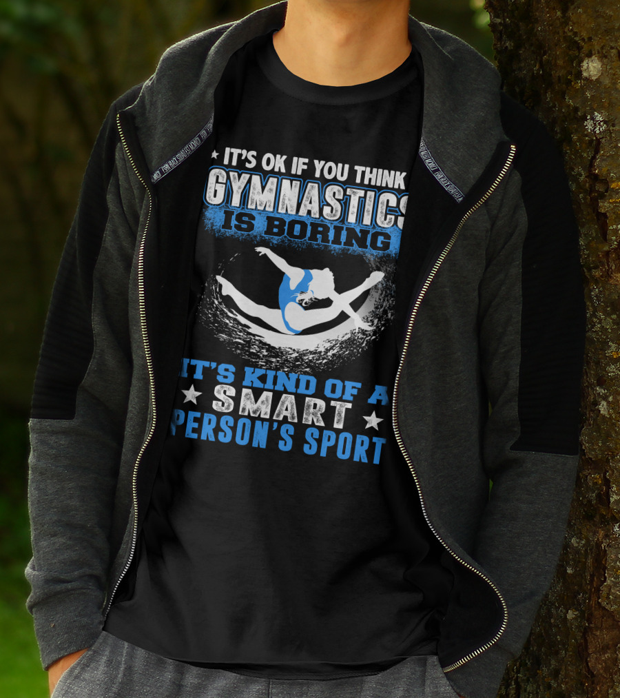 It's Ok If You Think Gymnastics Is Boring It's Kind Of A Smart Person's Sport T-Shirt