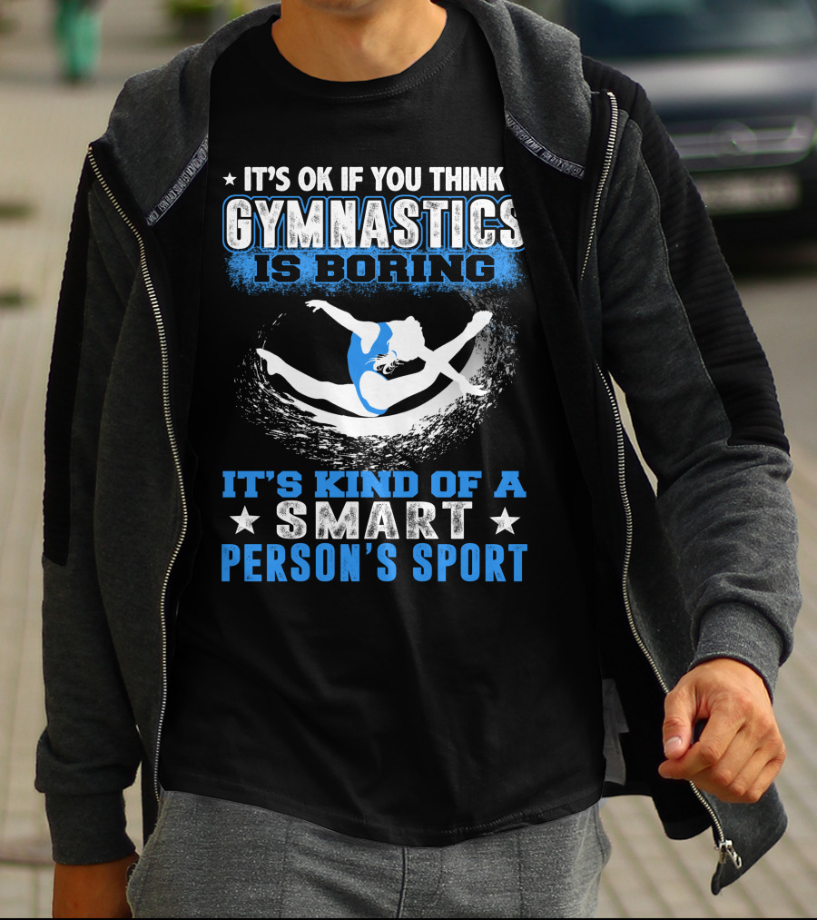 It's Ok If You Think Gymnastics Is Boring It's Kind Of A Smart Person's Sport T-Shirt