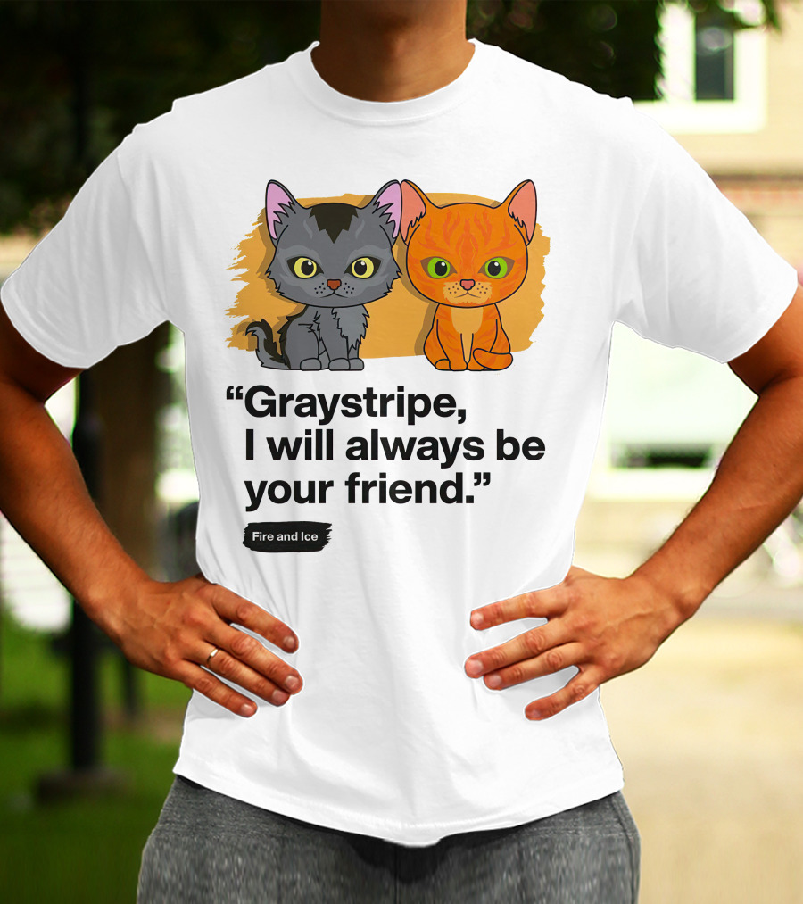 Warrior Cats Graystripe I Will Always Be Your Friend Fire And Ice T-Shirt