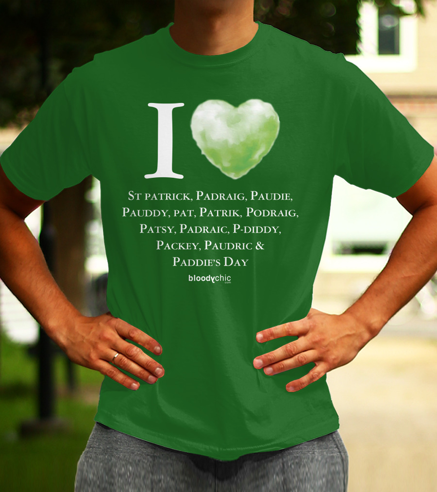 I Love St Patrick Padraig Paudie Pauddy Pat Patrik Podraig Patsy Padraic P-Diddy Packey Paudric Paddie’s Day T-Shirt