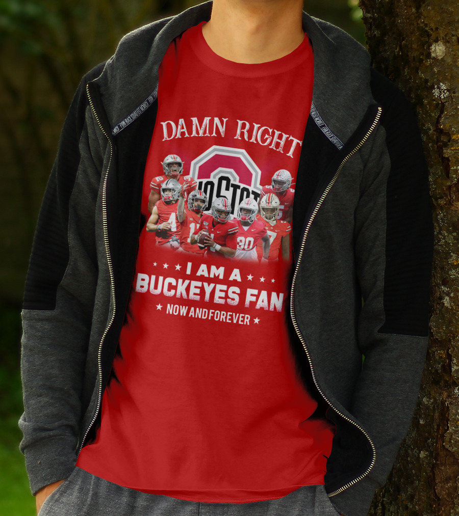 Damn Right I Am A Buckeyes Fan Now And Forever T-Shirt