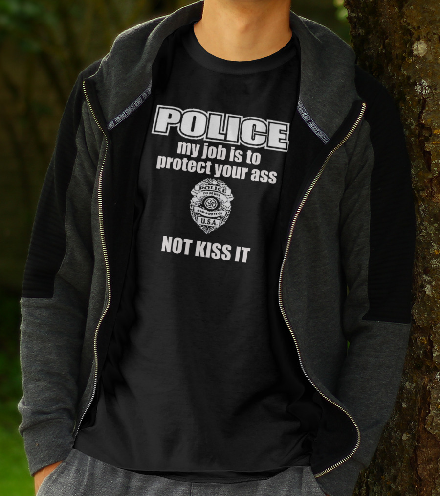 POLICE My Job Is To Protect Your Ass Not Kiss It U.S.A. Badge T-Shirt