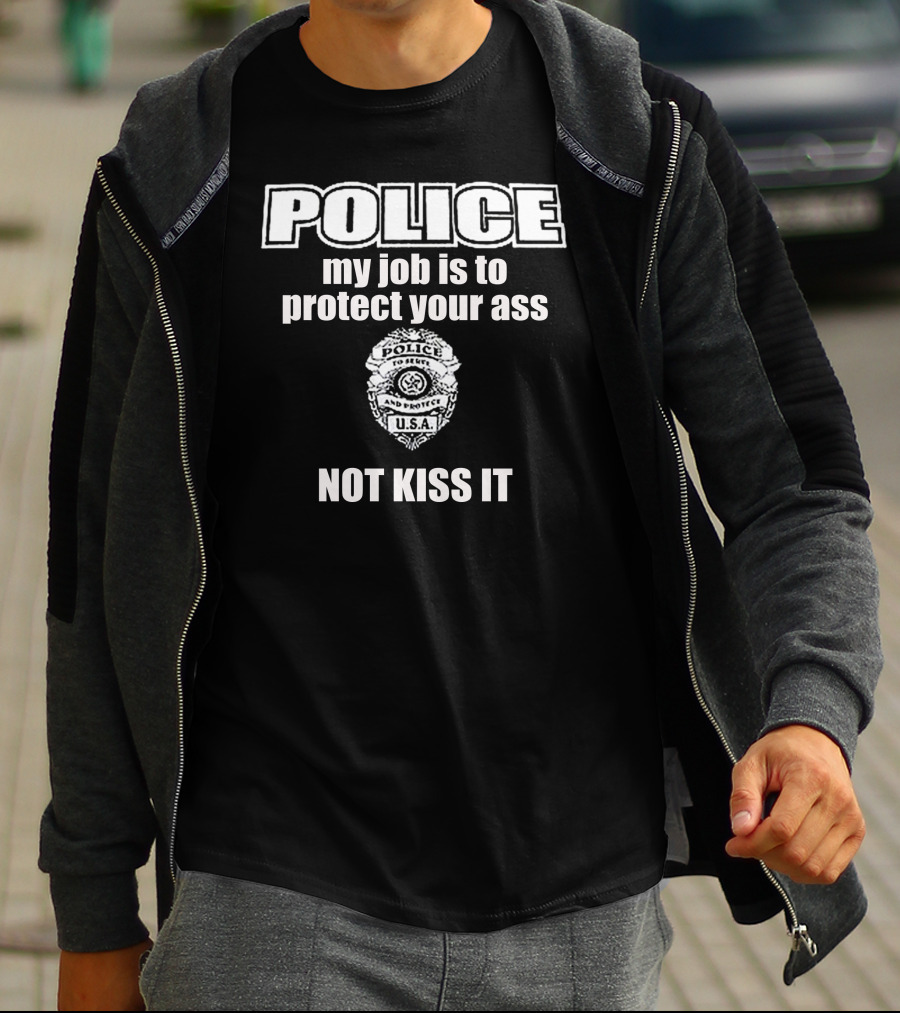 POLICE My Job Is To Protect Your Ass Not Kiss It U.S.A. Badge T-Shirt