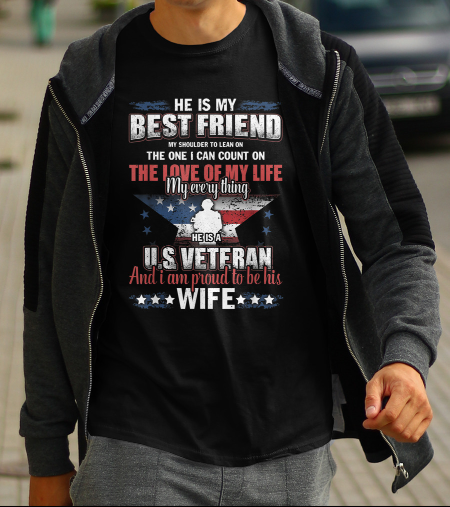 He Is My Best Friend My Shoulder To Lean On The One I Can Count On The Love Of My Life He Is A US Veteran And I Am Proud To Be His Wife T-Shirt
