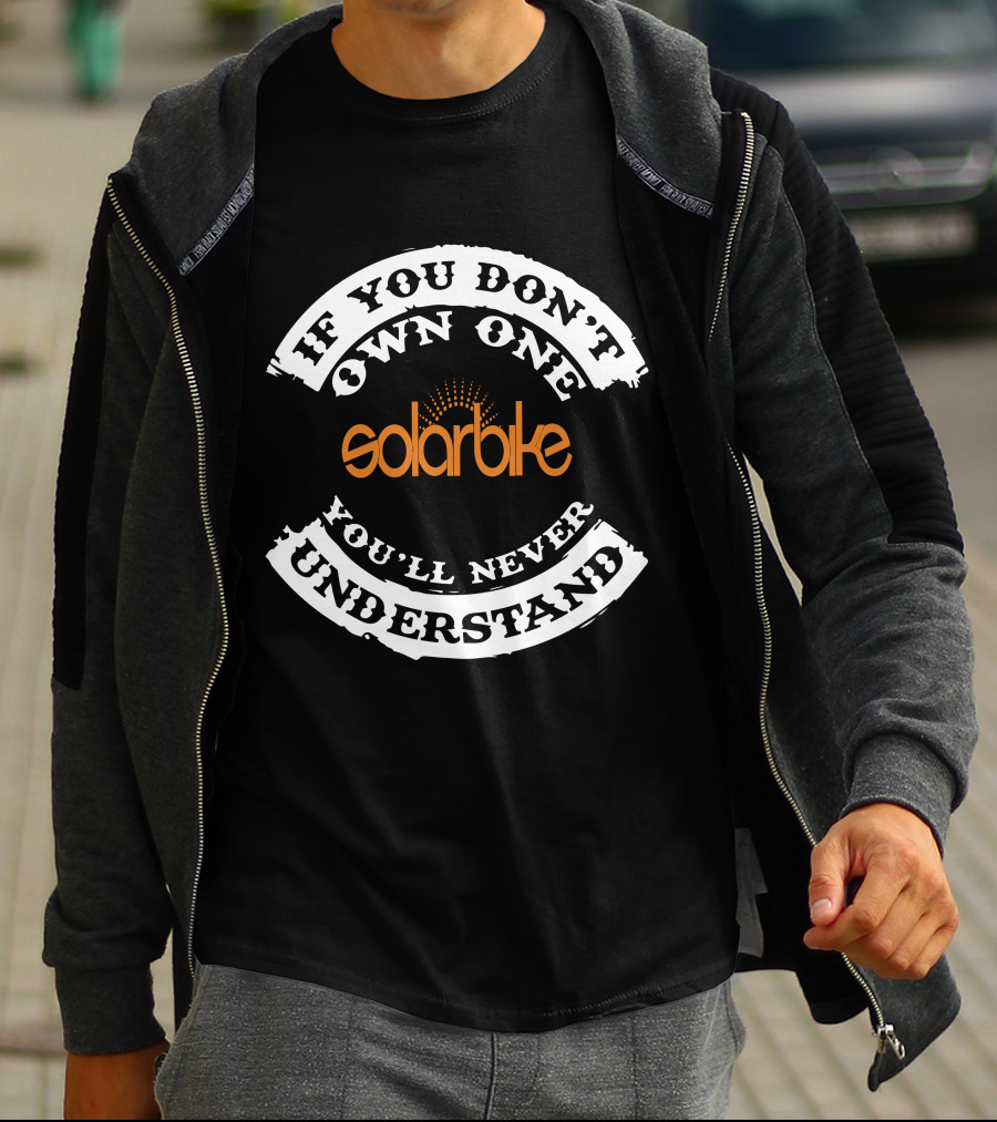 Solarbike If You Don't Own One You'll Never Understand T-Shirt