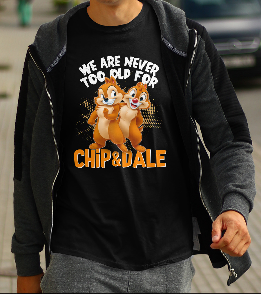 We Are Never Too Old For Chip And Dale T-Shirt