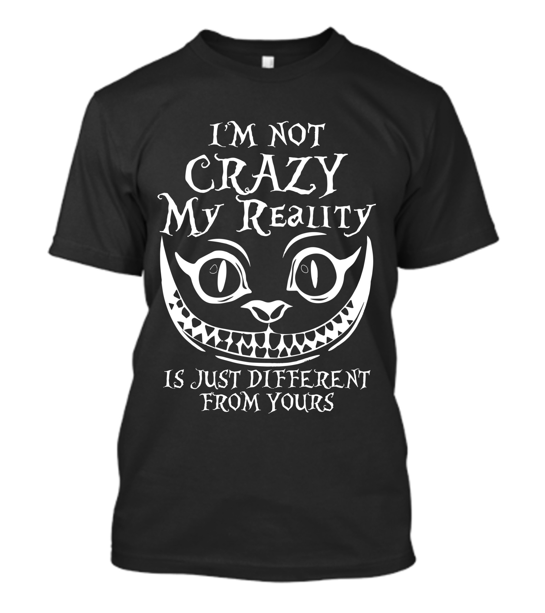 I'm Not Crazy My Reality Is Just Different From Yours Cheshire Cat Grin T-Shirt
