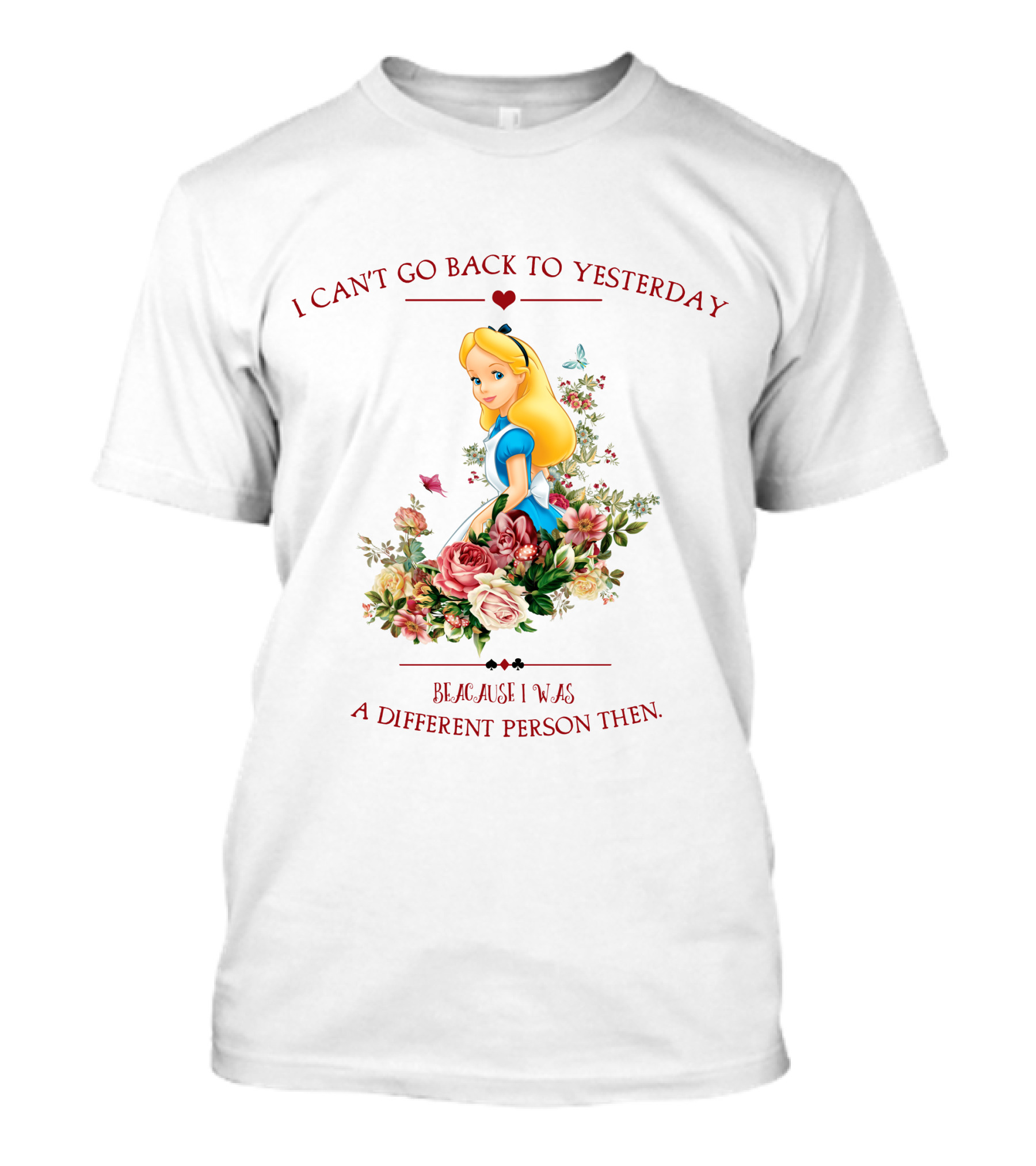 I Can't Go Back To Yesterday Because I Was A Different Person Then Alice Floral Roses T-Shirt