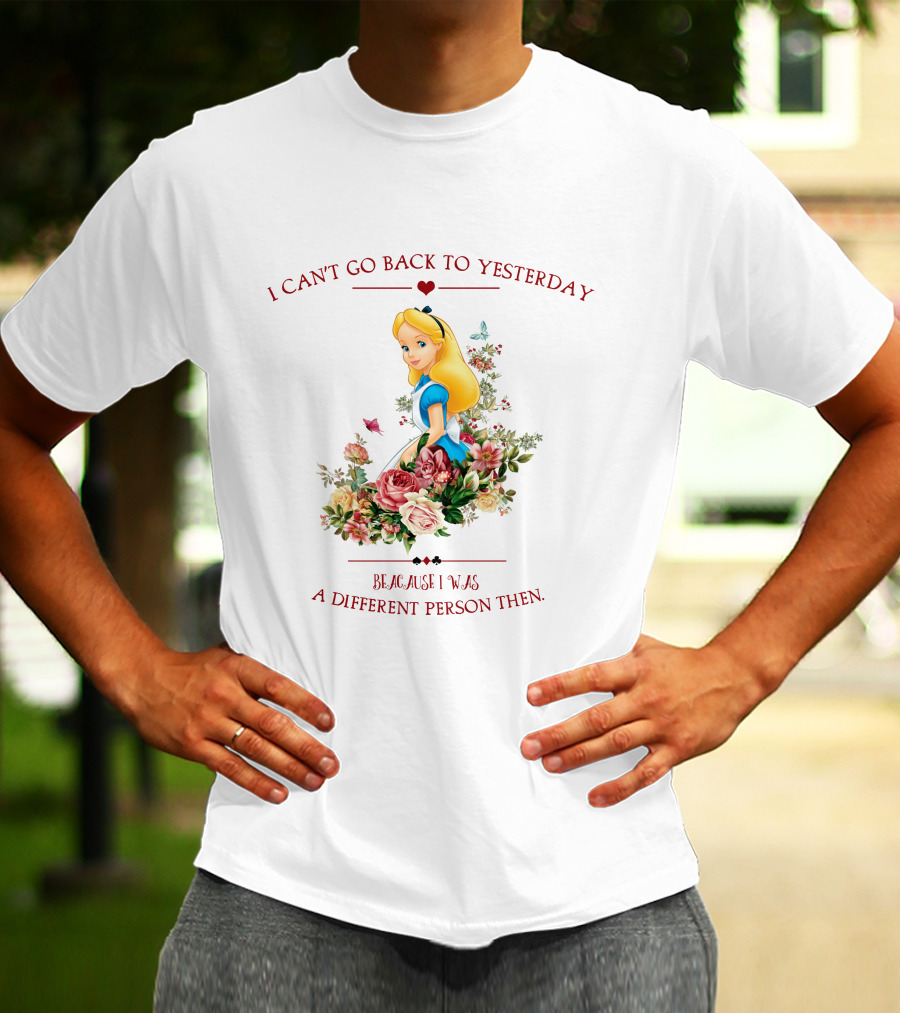 I Can't Go Back To Yesterday Because I Was A Different Person Then Alice Floral Roses T-Shirt