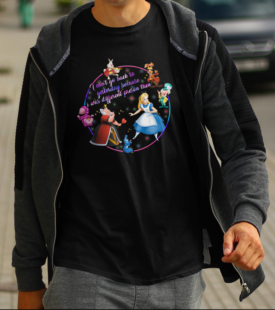 I Can't Go Back To Yesterday Because I Was A Different Person Then Alice Wonderland Characters Cheshire Cat Queen Caterpillar Mad Hatter White Rabbit March Hare T-Shirt