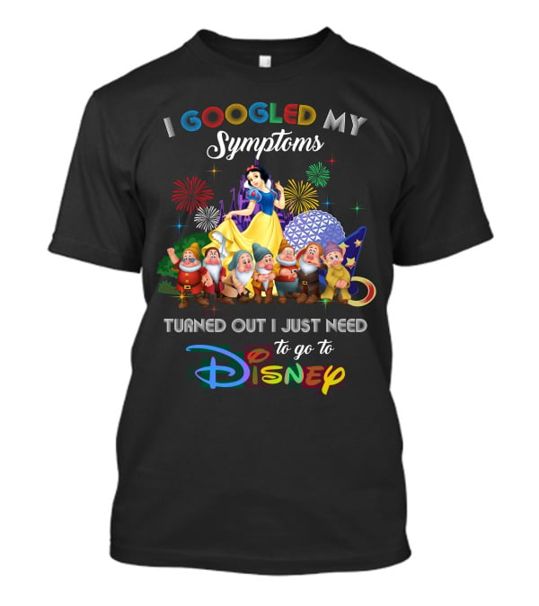 I Googled My Symptoms Turned Out I Just Need To Go To Disney Snow White And Seven Dwarfs T-Shirt
