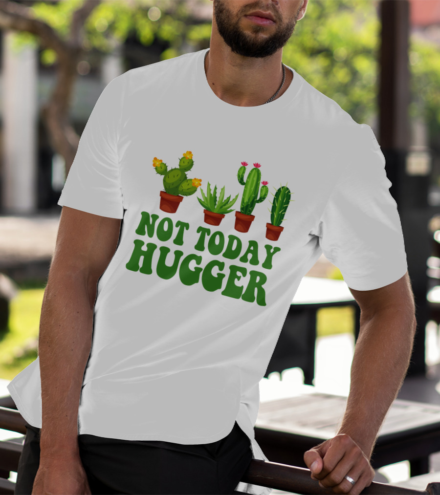 Not Today Hugger Cactus Plants With Potted Cacti T-Shirt