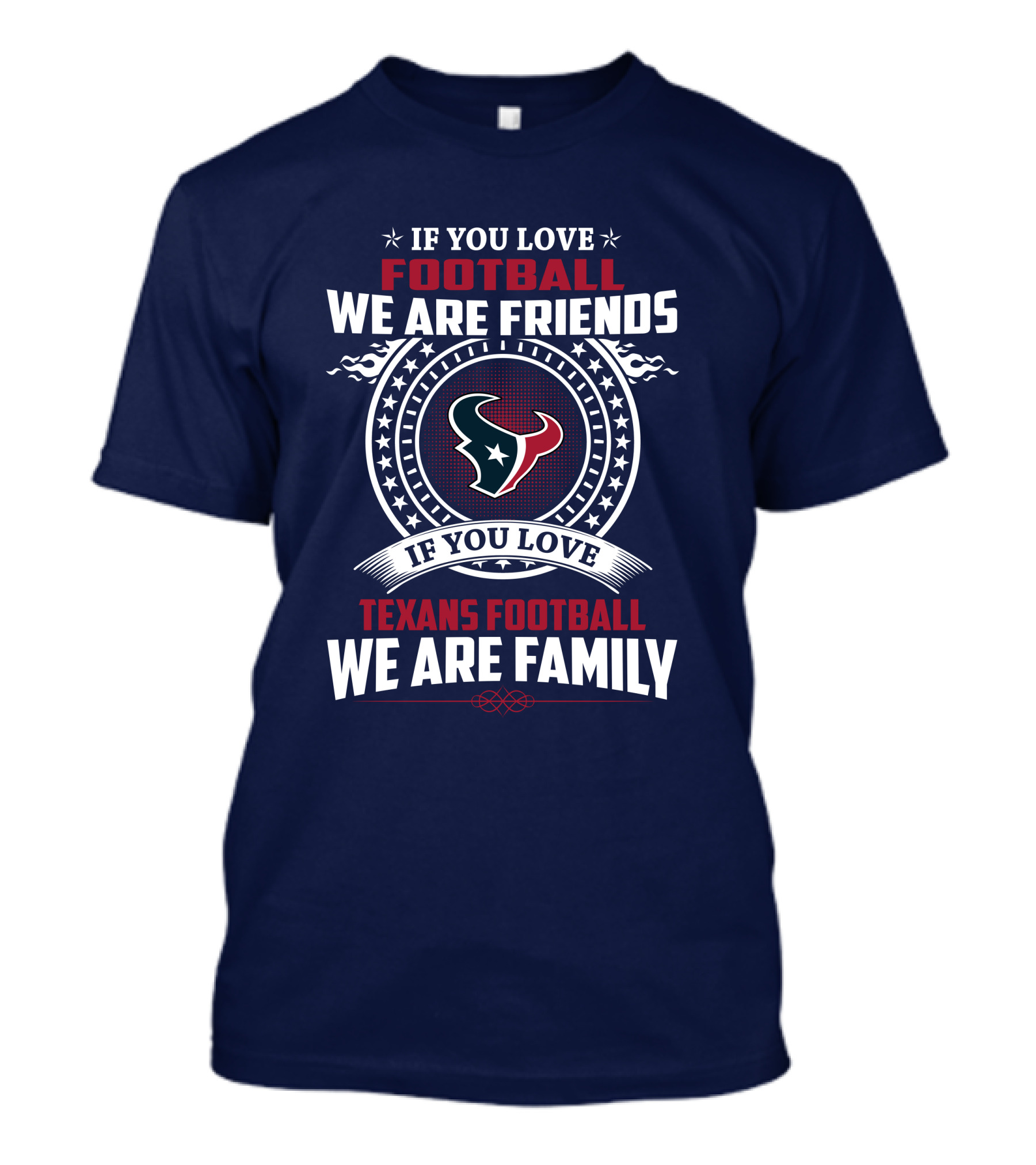 If You Love Football We Are Friends If You Love Texans Football We Are Family T-Shirt