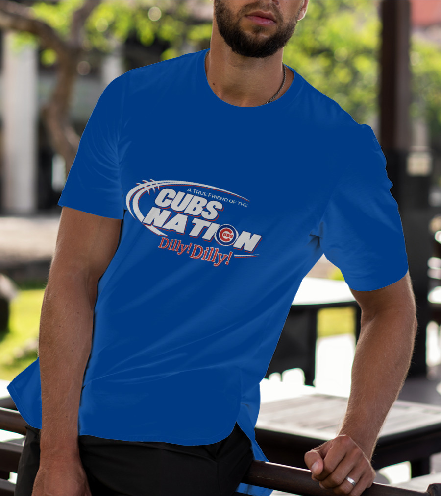A True Friend Of The Cubs Nation Dilly Dilly T-Shirt