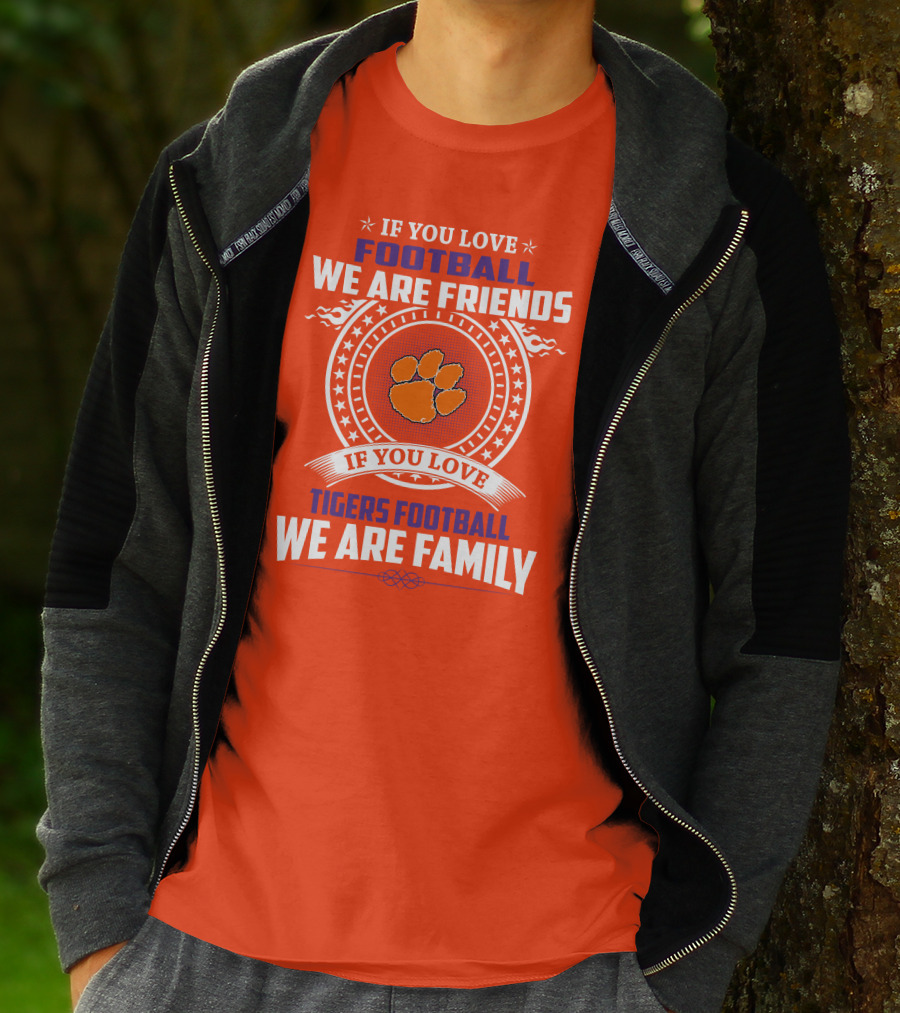 If You Love Football We Are Friends Clemson Tigers Football We Are Family T-Shirt