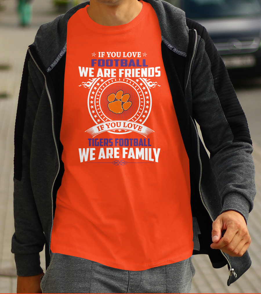 If You Love Football We Are Friends Clemson Tigers Football We Are Family T-Shirt
