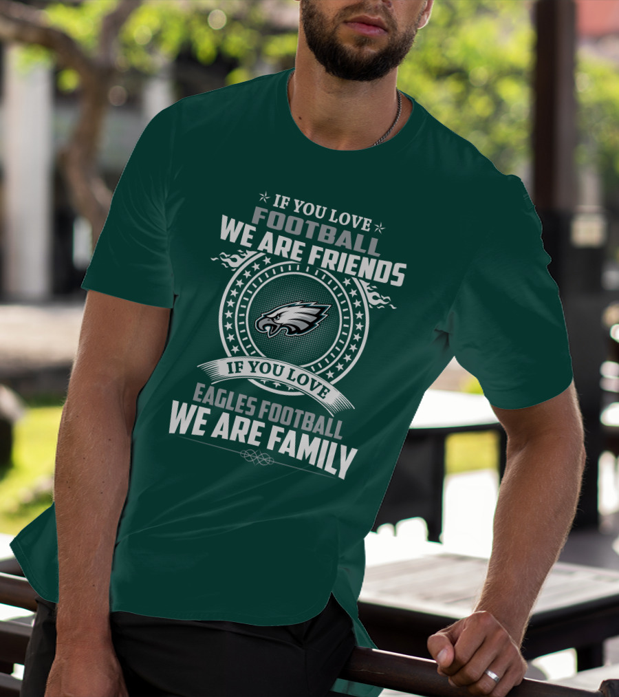 If You Love Football We Are Friends Eagles Football We Are Family T-Shirt