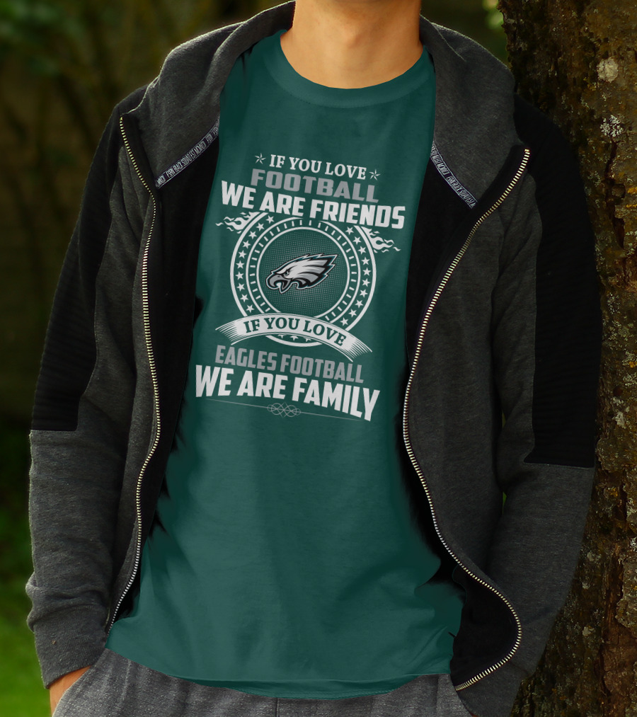 If You Love Football We Are Friends Eagles Football We Are Family T-Shirt