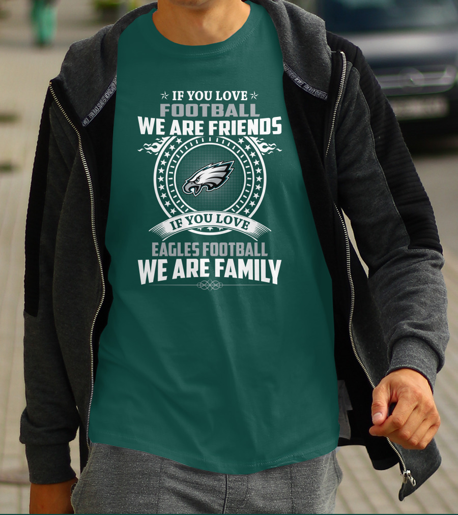 If You Love Football We Are Friends Eagles Football We Are Family T-Shirt