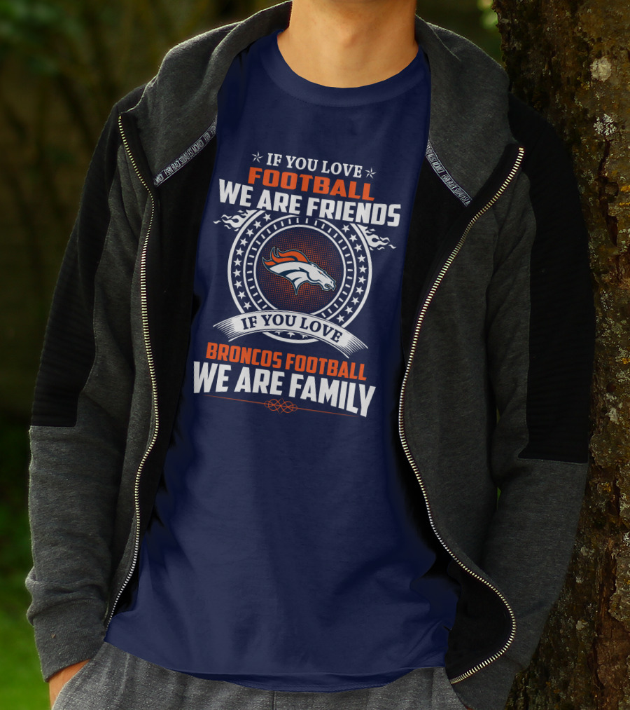 If You Love Broncos Football We Are Family Friends Denver Football Fans T-Shirt