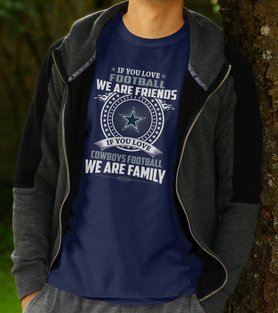 If You Love Football We Are Friends Cowboys Football We Are Family T-Shirt