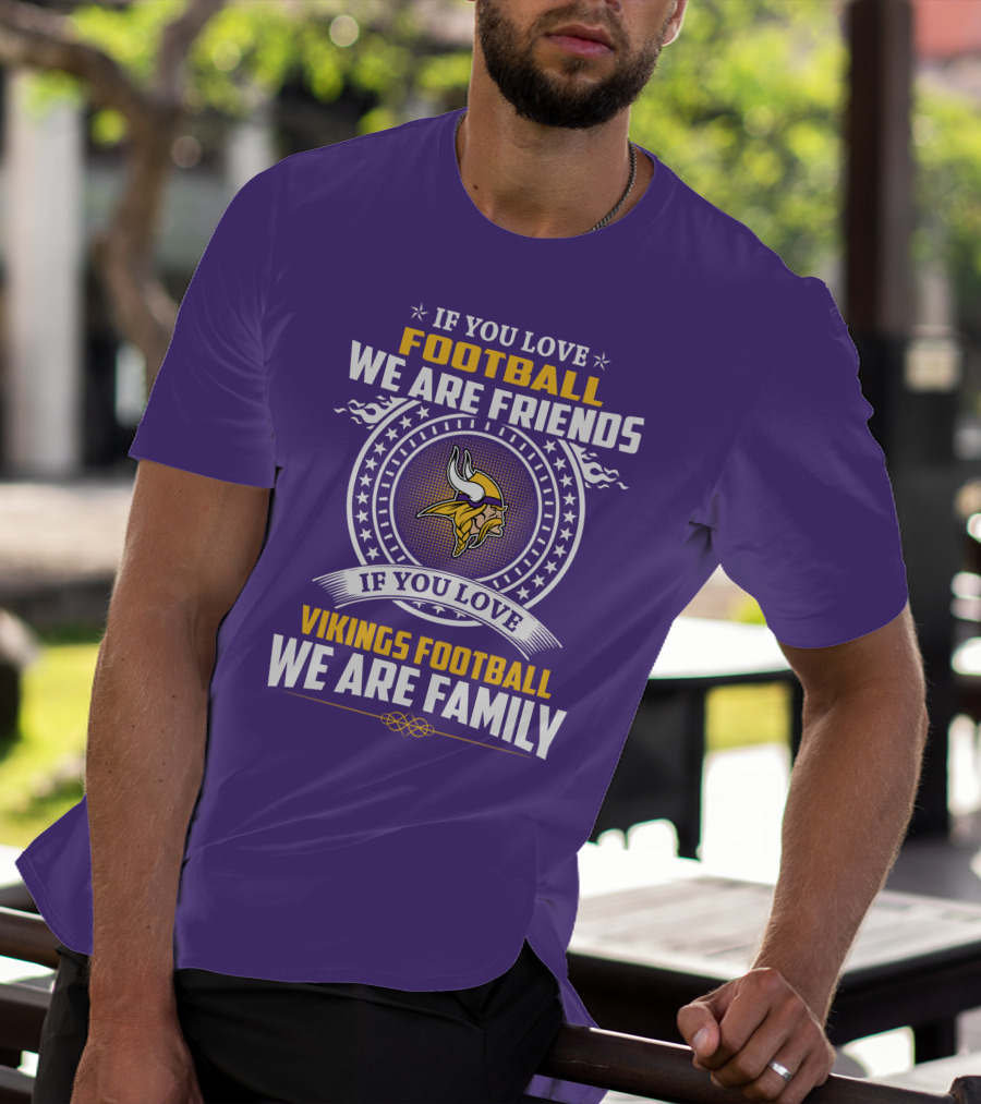 IF YOU LOVE FOOTBALL WE ARE FRIENDS VIKINGS FOOTBALL WE ARE FAMILY T-Shirt