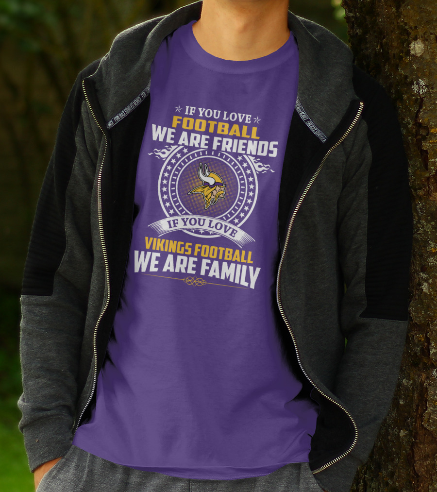 IF YOU LOVE FOOTBALL WE ARE FRIENDS VIKINGS FOOTBALL WE ARE FAMILY T-Shirt