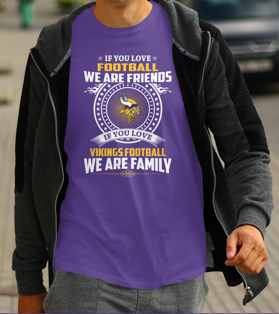 IF YOU LOVE FOOTBALL WE ARE FRIENDS VIKINGS FOOTBALL WE ARE FAMILY T-Shirt