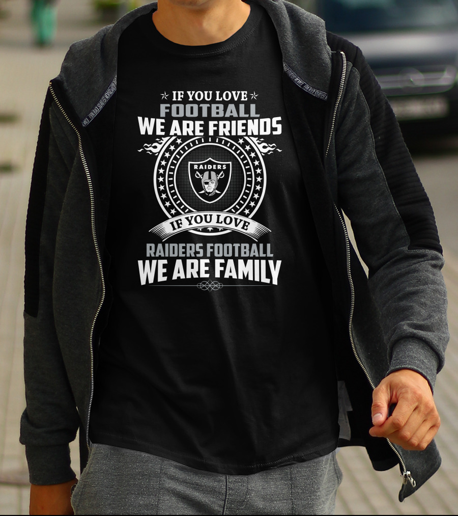If You Love Raiders Football We Are Family We Are Friends T-Shirt