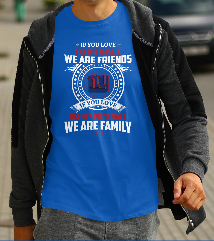 If You Love Giants Football We Are Friends Family New York Team Fan T-Shirt