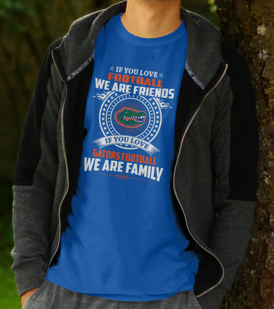 If You Love Gators Football We Are Friends And Family T-Shirt