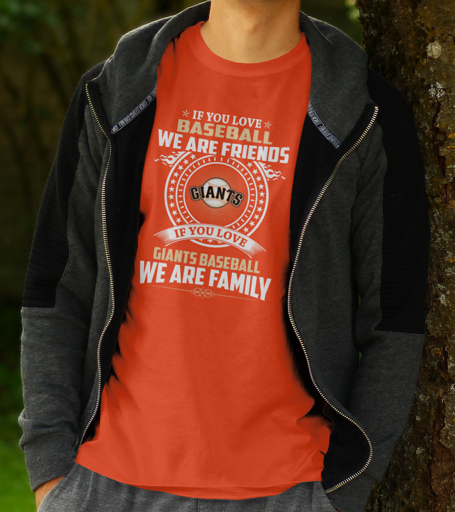 If You Love Baseball We Are Friends Giants If You Love Giants Baseball We Are Family T-Shirt