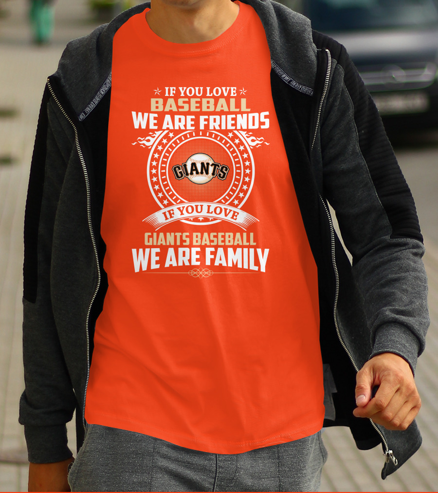If You Love Baseball We Are Friends Giants If You Love Giants Baseball We Are Family T-Shirt