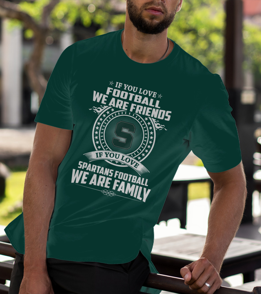 If You Love Spartans Football We Are Family Friends T-Shirt