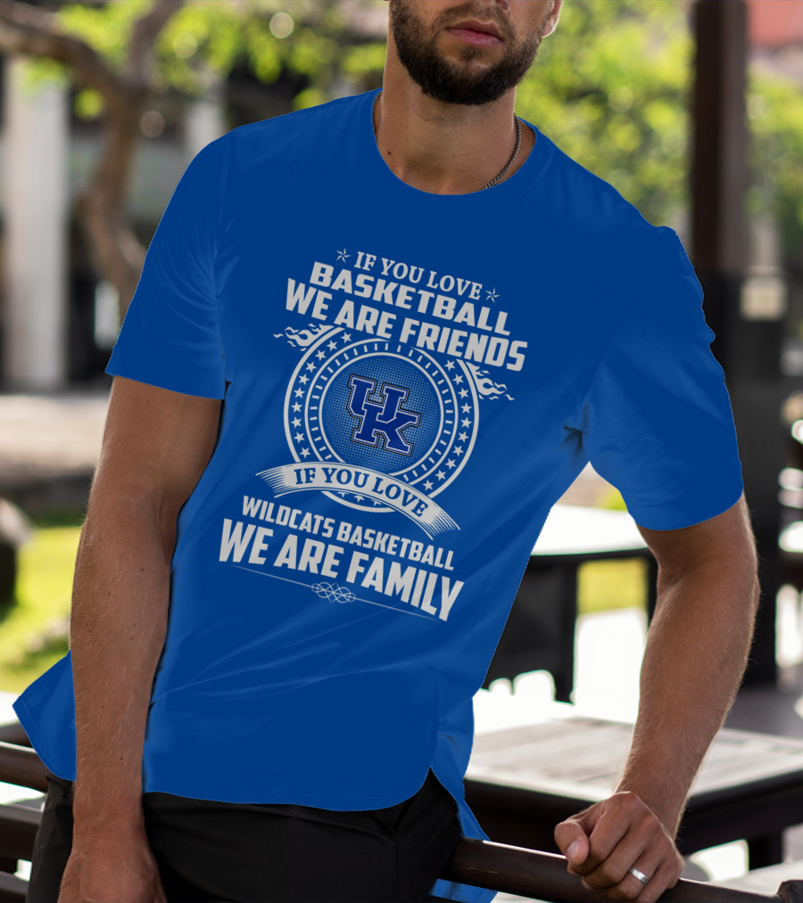 If You Love Kentucky Wildcats Basketball We Are Friends Family T-Shirt
