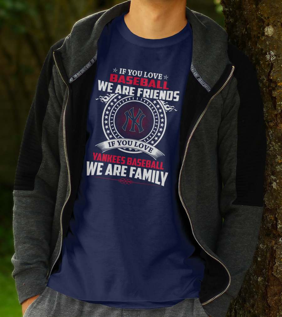 If You Love Baseball We Are Friends If You Love Yankees Baseball We Are Family T-Shirt