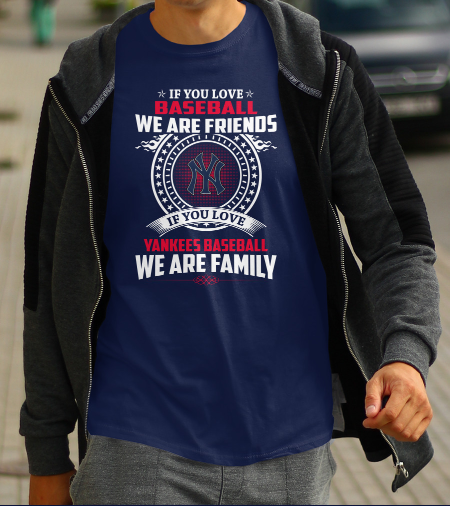 If You Love Baseball We Are Friends If You Love Yankees Baseball We Are Family T-Shirt