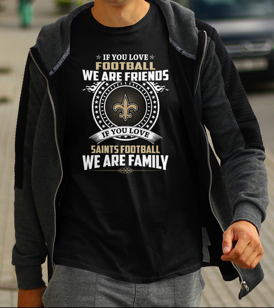 If You Love New Orleans Saints Football We Are Friends And Family T-Shirt