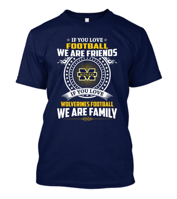 If You Love Michigan Wolverines Football We Are Friends And Family T-Shirt