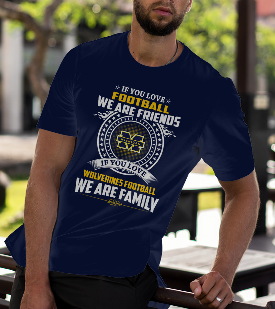 If You Love Michigan Wolverines Football We Are Friends And Family T-Shirt