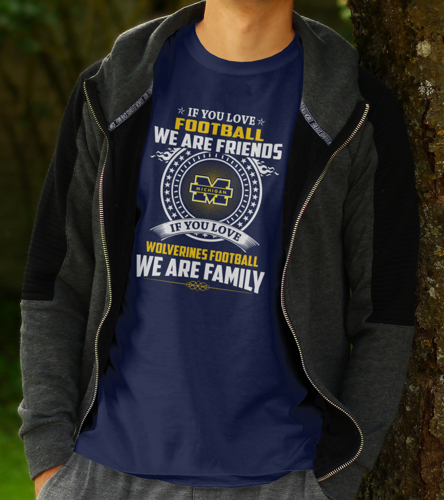 If You Love Michigan Wolverines Football We Are Friends And Family T-Shirt