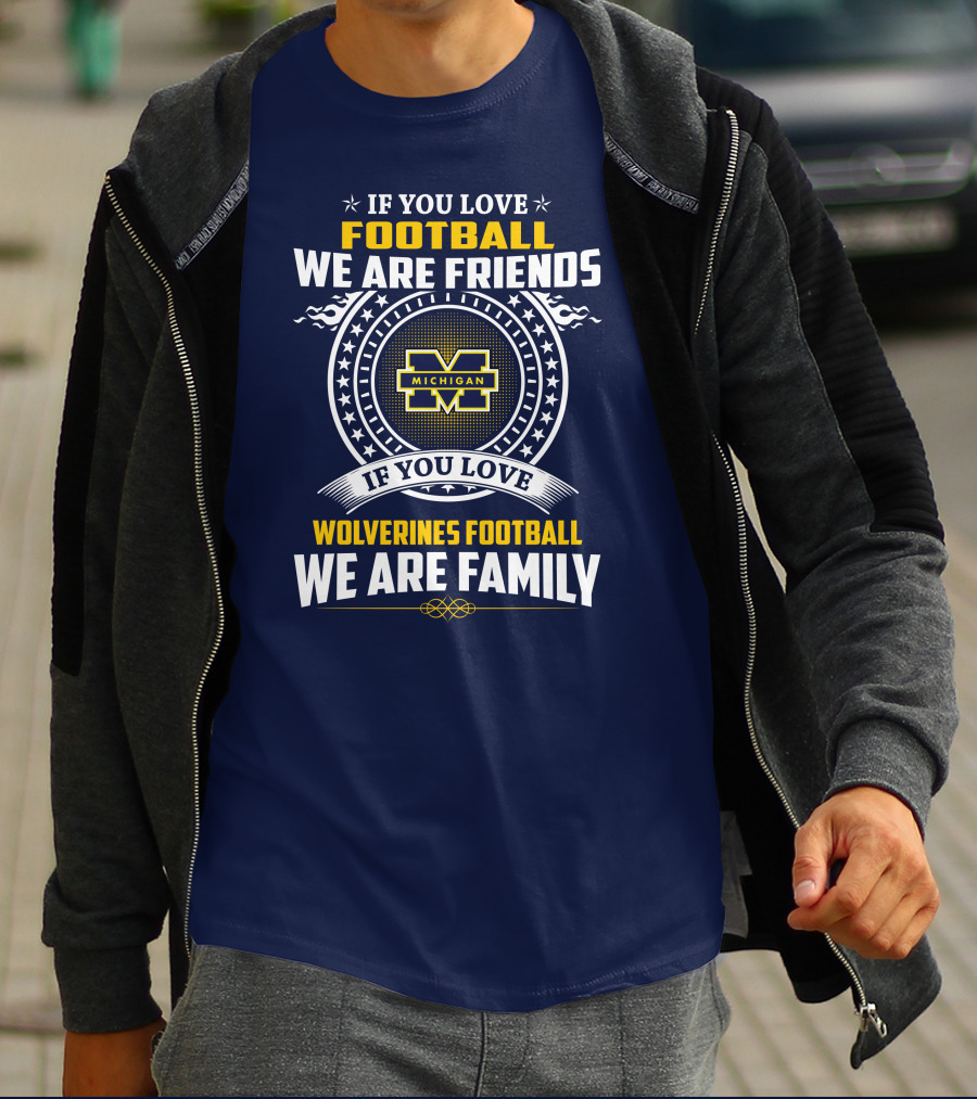If You Love Michigan Wolverines Football We Are Friends And Family T-Shirt