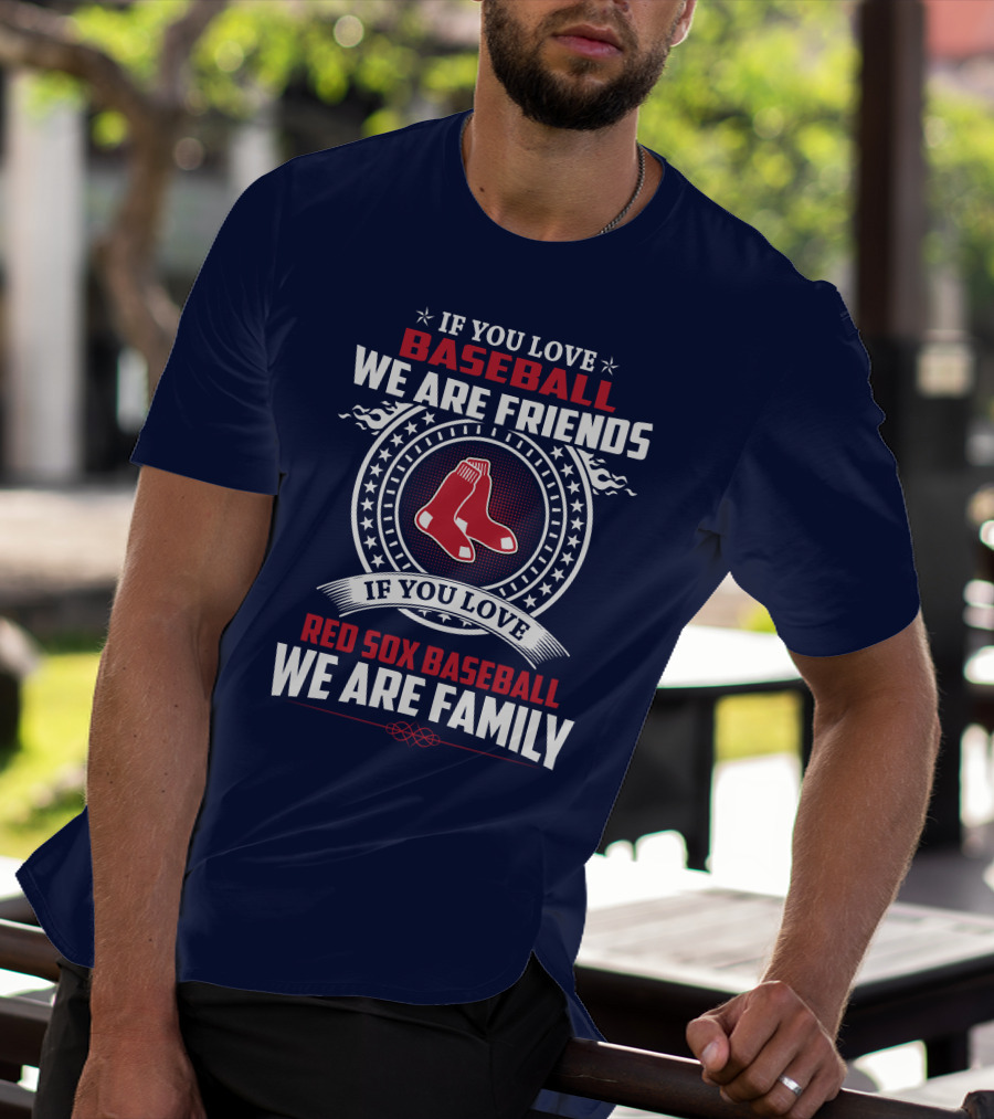 If You Love Baseball We Are Friends Red Sox Baseball We Are Family T-Shirt