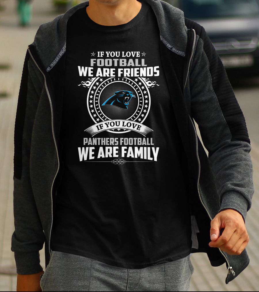 If You Love Football We Are Friends If You Love Panthers Football We Are Family T-Shirt
