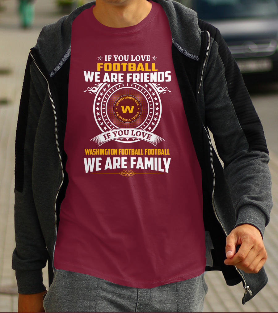 If You Love Football We Are Friends Washington Football Team If You Love Washington Football Football We Are Family T-Shirt