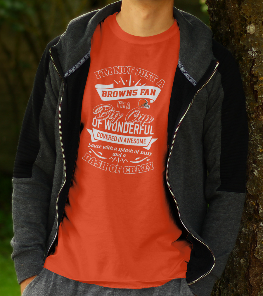 I'm Not Just A Browns Fan Big Cup Of Wonderful Sauce Dash Of Crazy T-Shirt