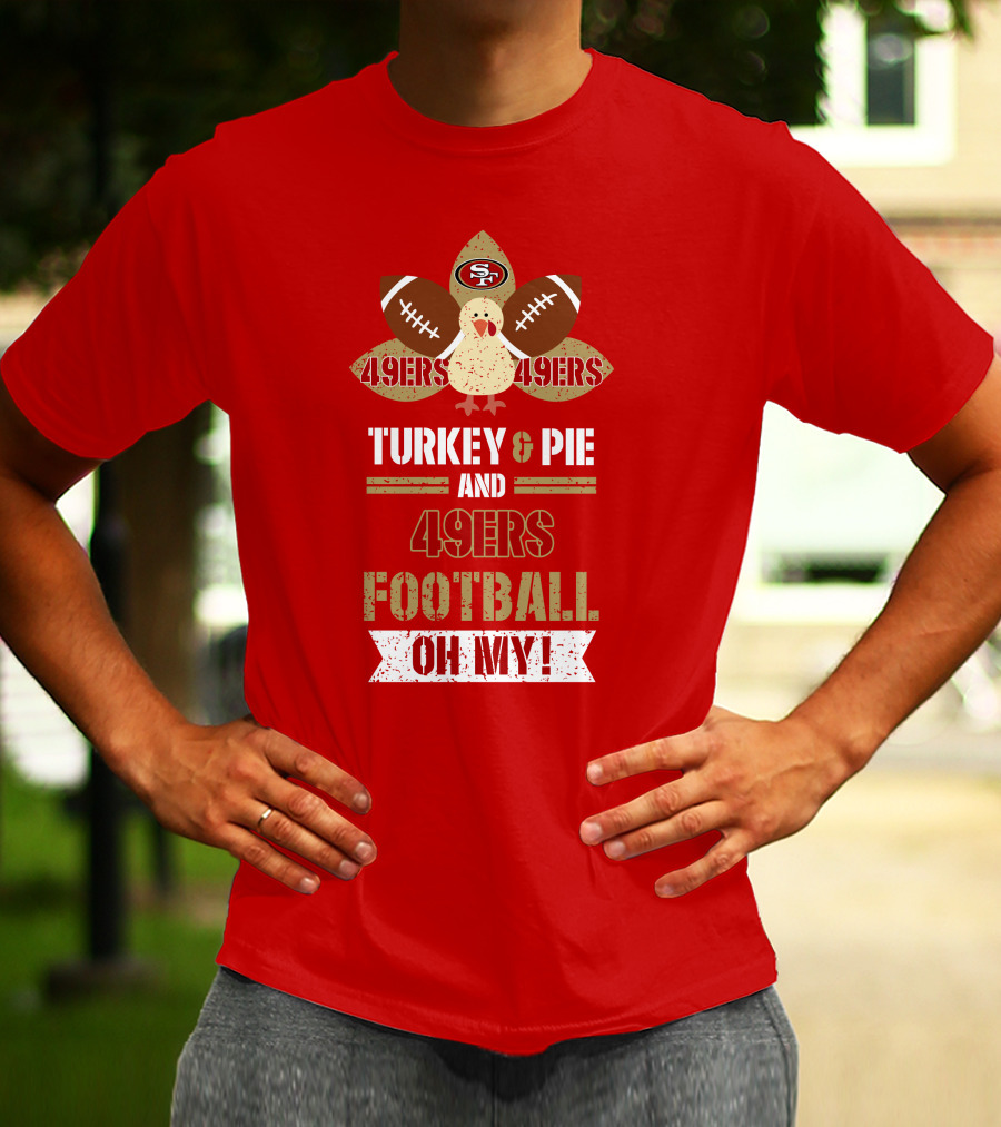 Turkey And Pie And 49ers Football Oh My T-Shirt