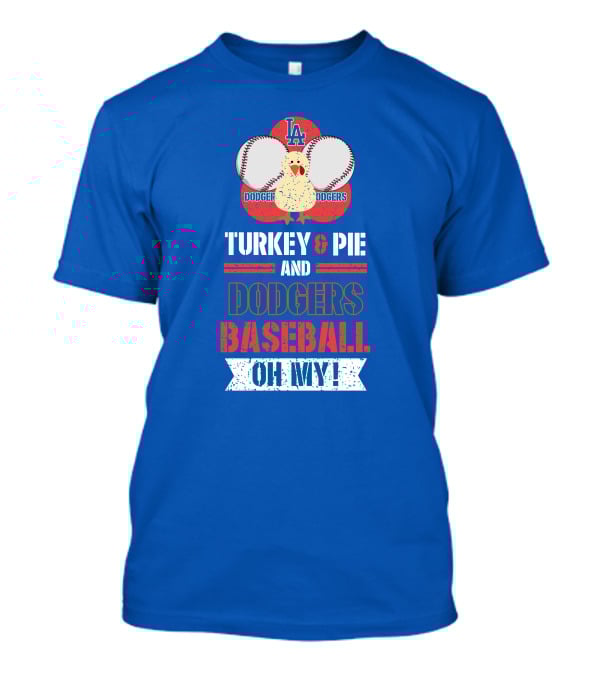 Turkey And Pie And Dodgers Baseball Oh My Dodgers Baseball T-Shirt